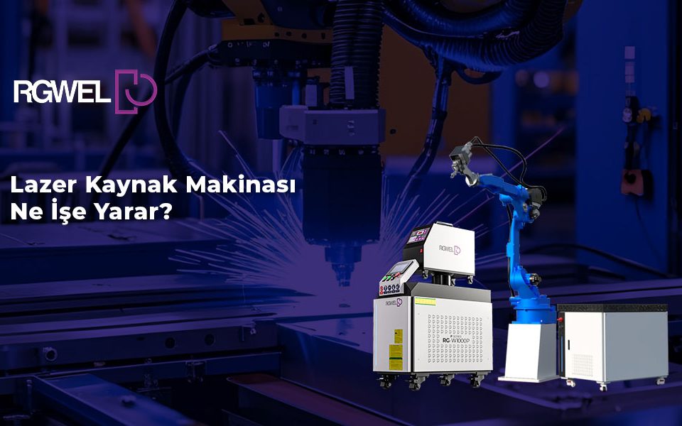 Lazer Kaynak Makinası Ne İşe Yarar?